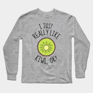 I Just Really Like Kiwi Ok? Funny Long Sleeve T-Shirt